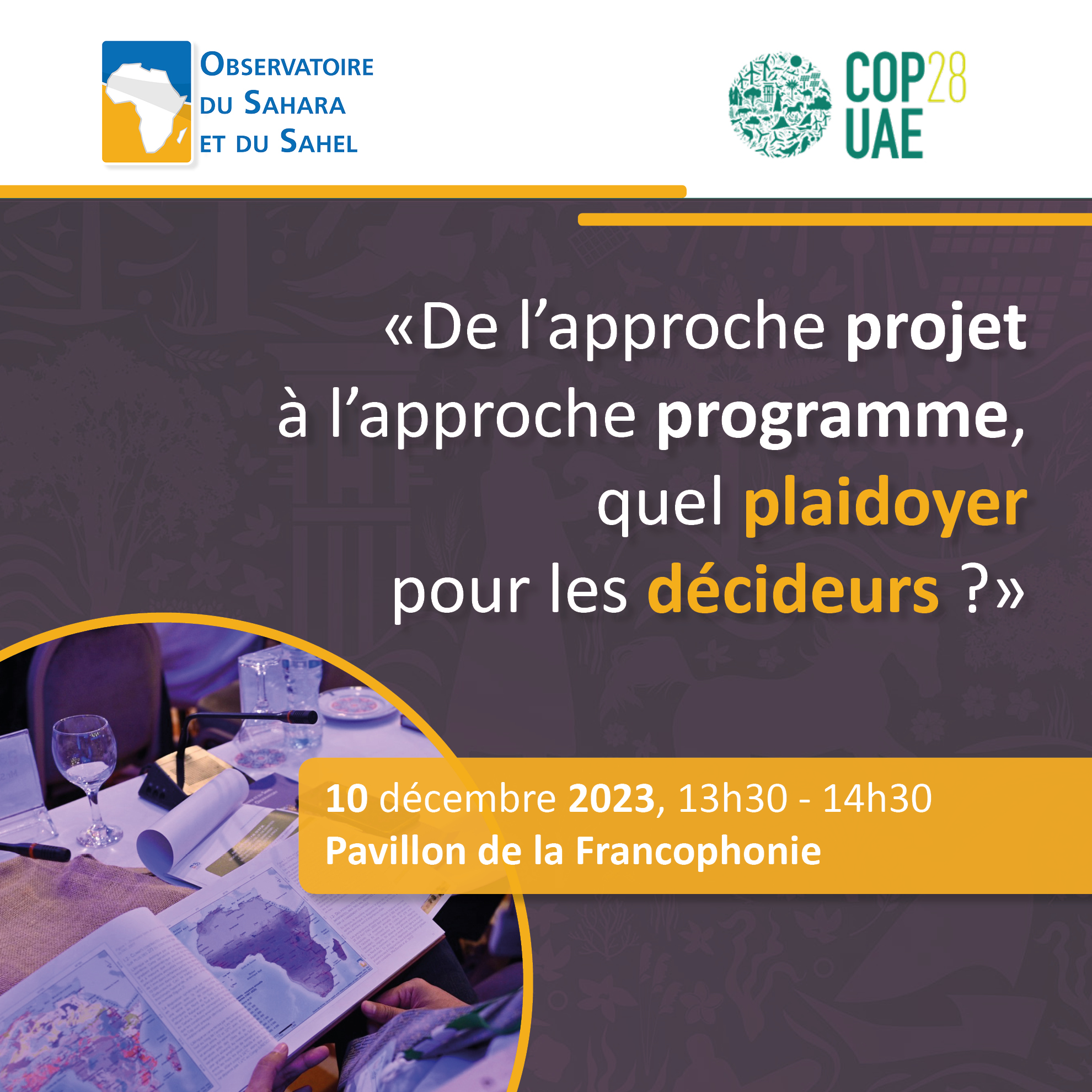  COP28UAE  - 10 décembre 2023, de 13h30 à 14h30 au Pavillon de la Francophonie - « De l’approche projet à l’approche programme, quel plaidoyer pour les décideurs ? » 